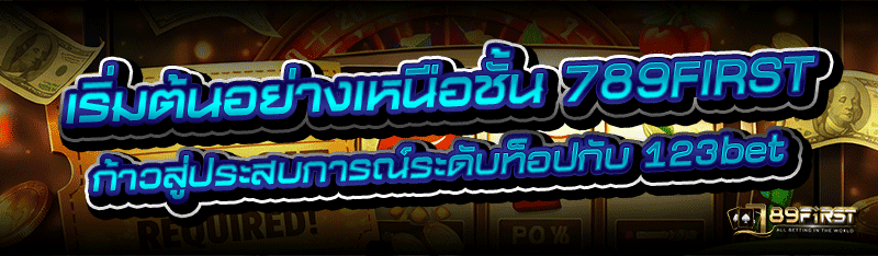 เริ่มต้นอย่างเหนือชั้น 789FIRST ก้าวสู่ประสบการณ์ระดับท็อปกั